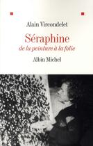 Couverture du livre « Séraphine ; de la peinture à la folie (édition 2008) » de Alain Vircondelet aux éditions Albin Michel