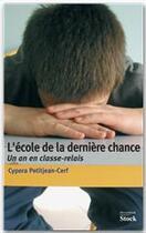 Couverture du livre « L'école de la dernière chance ; un an en classe-relais » de Cypora Petitjean-Cerf aux éditions Stock