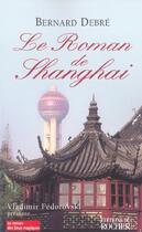 Couverture du livre « Le Roman de Shanghai » de Bernard Debre aux éditions Rocher