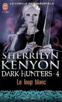 Couverture du livre « Le cercle des immortels - dark hunters Tome 4 ; le loup blanc » de Kenyon Sherrilyn aux éditions J'ai Lu