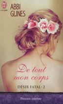 Couverture du livre « Désir fatal Tome 2 ; de tout mon corps » de Abbi Glines aux éditions J'ai Lu