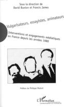 Couverture du livre « Vulgarisateurs, essayistes, animateurs ; interventions et engagements médiatiques en France depuis les années 1980 » de David Buxton et Francis James aux éditions L'harmattan