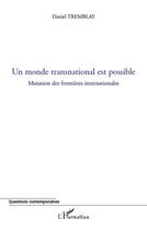 Couverture du livre « Monde transnational est possible ; mutation des frontières internationales » de Daniel Tremblay aux éditions L'harmattan
