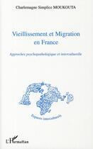 Couverture du livre « Vieillissement et migration en France ; approches psychopathologique et interculturelle » de Charlemagne Simplice Moukouta aux éditions L'harmattan