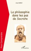 Couverture du livre « La philosophie dans les pas de Socrate » de Jean Bardy aux éditions L'harmattan