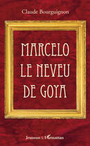 Couverture du livre « Marcello le neveu de Goya » de Claude Bourguignon aux éditions Editions L'harmattan