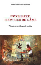 Couverture du livre « Psychiatre, plombier de l'âme ; pièges et sortilèges du métier » de Anne Blanchard-Remond aux éditions Editions L'harmattan