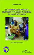 Couverture du livre « Le commerce des produits maritimes et fluviaux au Sénégal de 1945 à nos jours » de Maty Sene N'Deye aux éditions Editions L'harmattan