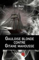 Couverture du livre « Gauloise blonde contre gitane mahousse » de Vic Duvall aux éditions Editions Du Net