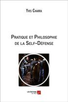 Couverture du livre « Pratique et philosophie de la self-défense » de Yves Charra aux éditions Editions Du Net