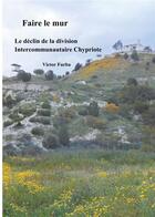 Couverture du livre « Faire le mur ; le déclin de la division intercommunautaire Chypriote » de Victor Furba aux éditions Books On Demand
