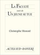 Couverture du livre « La faculté ; un jeune se tue » de Christophe Honore aux éditions Editions Actes Sud