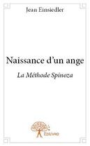 Couverture du livre « Naissance d'un ange ; la méthode Spinoza » de Jean Einsiedler aux éditions Edilivre