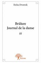 Couverture du livre « Brûlure ; journal de la danse III » de Etcha Dvornik aux éditions Edilivre