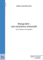 Couverture du livre « Mongo Beti : une conscience universelle ; de la résistance à la prophétie » de Adama Samake aux éditions Publibook