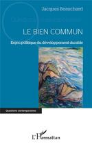 Couverture du livre « Le bien commun : enjeu politique du développement durable » de Jacques Beauchard aux éditions L'harmattan