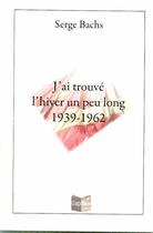 Couverture du livre « J'Ai Trouve L'Hivers Un Peu Long 1939-1962 » de Serge Bachs aux éditions Cap Bear