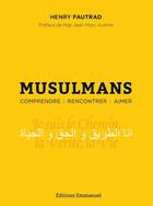 Couverture du livre « Musulmans ; comprendre, rencontrer, aimer » de Henry Fautrad aux éditions Emmanuel