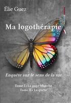 Couverture du livre « Ma logothérapie : enquête sur le sens de la vie t.1 et t.2 » de Elie Guez aux éditions Ovadia