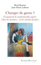 Couverture du livre « Changer de genre ? Comment le malentendu opère chez les jeunes ... et les moins jeunes » de Jean-Pierre Lebrun et Beryl Koener aux éditions Campagne Premiere