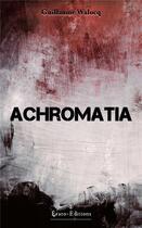 Couverture du livre « Achromatia » de Guillaume Walocq aux éditions Erato Editions