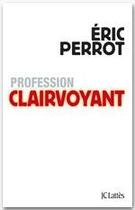 Couverture du livre « Profession clairvoyant » de Eric Perrot aux éditions Jc Lattes