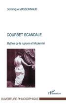 Couverture du livre « Courbet scandale - mythes de la rupture et modernite » de Dominique Massonnaud aux éditions L'harmattan
