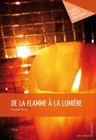 Couverture du livre « De la flamme à la lumière » de Christian Pessa aux éditions Mon Petit Editeur