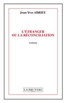 Couverture du livre « L'étranger ou la réconciliation » de Jean-Yves Abrieu aux éditions La Bruyere