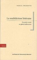 Couverture du livre « La malédiction littéraire ; du poète crotté au génie malheureux » de Pascal Brisette aux éditions Pu De Montreal