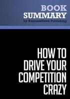 Couverture du livre « Summary: How to Drive Your Competition Crazy (review and analysis of Kawasaki's Book) » de Businessnews Publish aux éditions Business Book Summaries