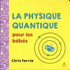 Couverture du livre « La physique quantique pour les bébés » de Chris Ferrie aux éditions Place Des Victoires