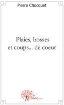 Couverture du livre « Plaies, bosses et coups... de coeur » de Pierre Chocquet aux éditions Edilivre