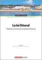 Couverture du livre « La loi littoral : maitriser le droit de l'urbanisme littoral » de Loic Prieur aux éditions Territorial