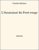 Couverture du livre « L'assassinat du Pont-rouge » de Charles Barbara aux éditions Bibebook