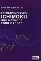 Couverture du livre « Le trading avec Ichimoku ; une méthode pour gagner » de Karen Peloille aux éditions Maxima