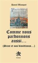 Couverture du livre « Comme nous pardonnons aussi... (sicut et nos dimittimus) » de Daniel Blanquet aux éditions Creer