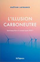 Couverture du livre « L'illusion carboneutre : quel temps fera-t-il vraiment après 2050 ? » de Gaetan Lafrance aux éditions Multimondes