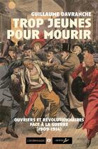 Couverture du livre « Trop jeunes pour mourir ; ouvriers et révolutionnaires face à la guerre (1909-1914) » de Guillaume Davranche aux éditions Libertalia