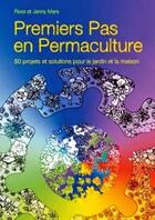 Couverture du livre « Premiers pas en permaculture ; 50 projets et solutions pour le jardin et la maison » de Ross Mars et Jenny Mars aux éditions Passerelle Eco