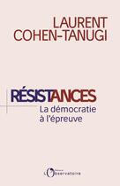 Couverture du livre « Résistances ; la démocratie à l'épreuve » de Laurent Cohen-Tanugi aux éditions L'observatoire