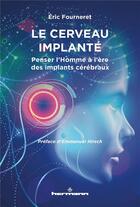 Couverture du livre « Le cerveau implanté : penser l'homme à l'ère des implants cérébraux » de Eric Fourneret aux éditions Hermann