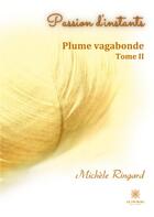 Couverture du livre « Plume vagabonde Tome 2 : passion d'instants » de Michele Ringard aux éditions Le Lys Bleu