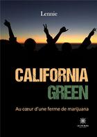 Couverture du livre « California green : au coeur d'une ferme de marijuana » de Lennie aux éditions Le Lys Bleu