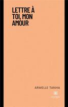 Couverture du livre « Lettre à toi, mon amour » de Armelle Tanha aux éditions Le Lys Bleu