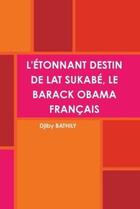 Couverture du livre « L'etonnant destin de lat sukabe, le barack obama francais » de Bathily Djiby aux éditions Lulu