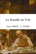 Couverture du livre « La bataille de l'or » de Leon Miral et A. Viger aux éditions Lulu
