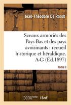 Couverture du livre « Sceaux armories des pays-bas et des pays avoisinants : recueil historique et heraldique. tome i. a-g » de De Raadt J-T. aux éditions Hachette Bnf