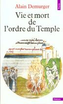 Couverture du livre « Vie Et Mort De L'Ordre Du Temple (1118-1314) » de Alain Demurger aux éditions Points