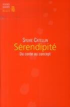 Couverture du livre « Sérendipité ; du conte au concept » de Sylvie Catellin aux éditions Seuil